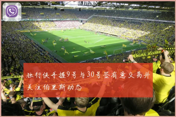 独行侠手握9号与30号签有意交易并关注伯里斯动态